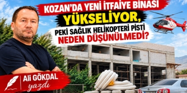 KOZAN’DA YENİ İTFAİYE BİNASI YÜKSELİYOR, PEKİ SAĞLIK HELİKOPTERİ PİSTİ NEDEN DÜŞÜNÜLMEDİ
