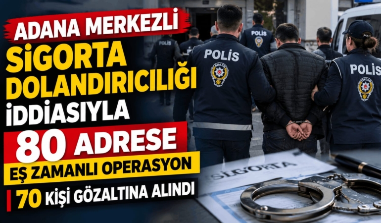 SİGORTA DOLANDIRICILIĞI OPERASYONU 77 GÖZALTI